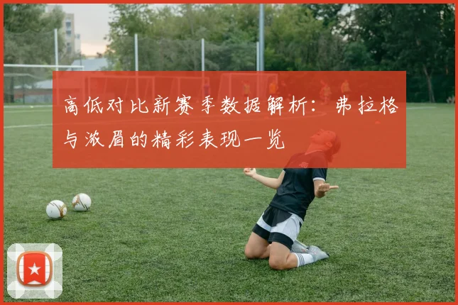 高低对比新赛季数据解析：弗拉格与浓眉的精彩表现一览